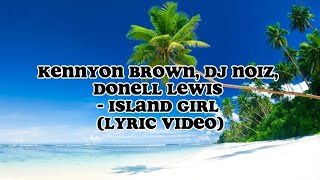 Kennyon Brown, DJ Noiz, Donell Lewis - Island Girl (Lyric Video)