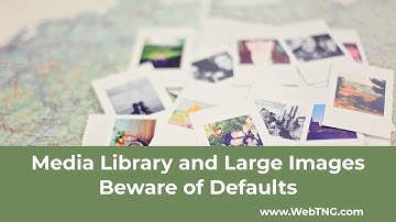 Media Library and Large Images – Beware the Defaults