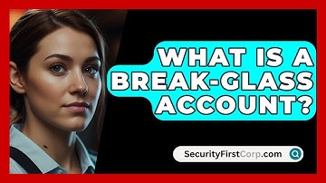 What Is A Break-Glass Account? - SecurityFirstCorp.com