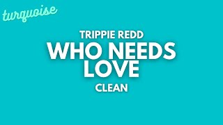 Trippie Redd - Who Needs Love (Clean + Lyrics)
