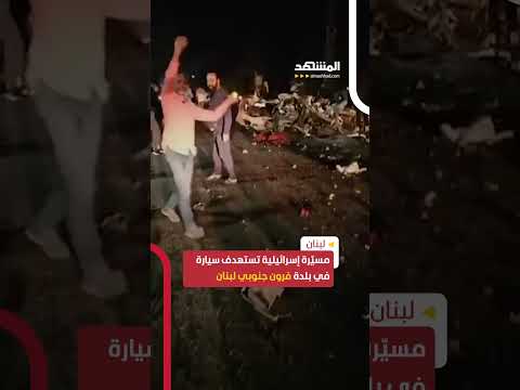 مسي رة إسرائيلية تستهدف سيارة في بلدة فرون جنوبي لبنان اخبار المشهد