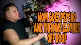 MOM GOES PSYCHO AND THROWS CLOTHES OFF ROOF!!!