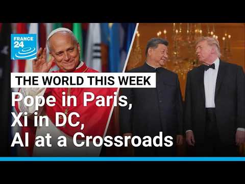 Pope in Paris, Xi in DC, AI at a Crossroads • FRANCE 24 English