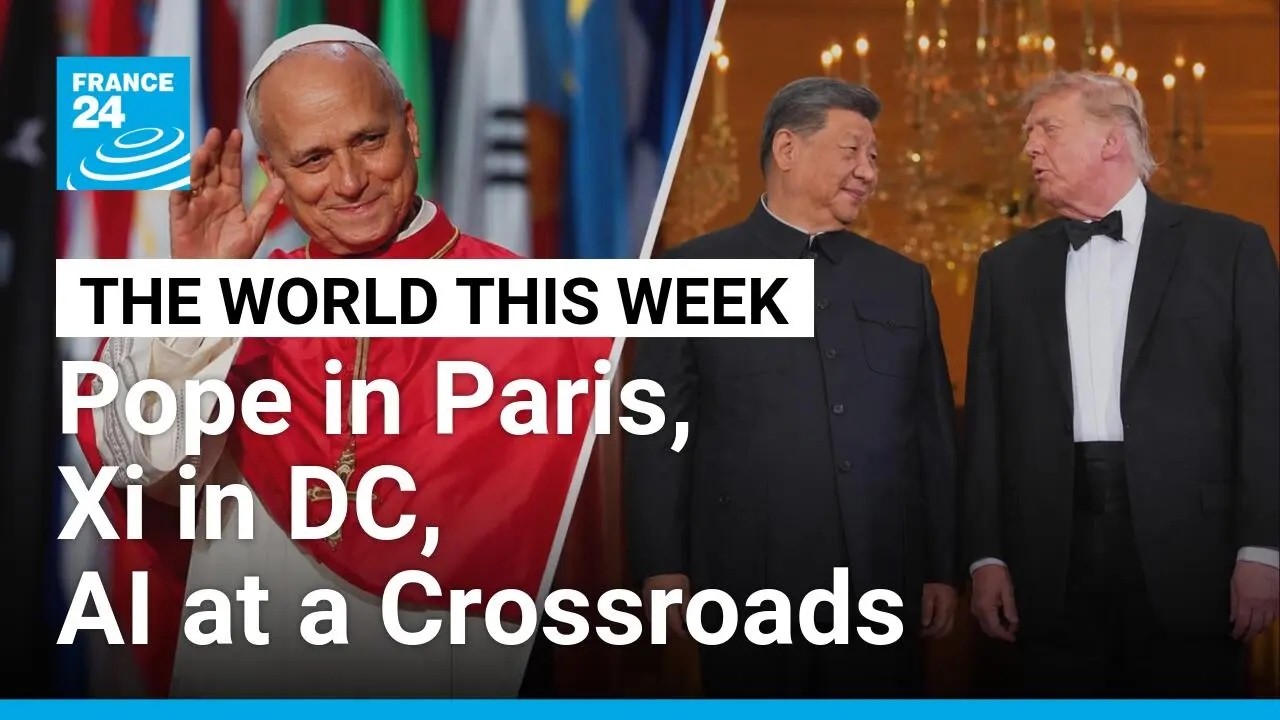 Pope in Paris, Xi in DC, AI at a Crossroads • FRANCE 24 English