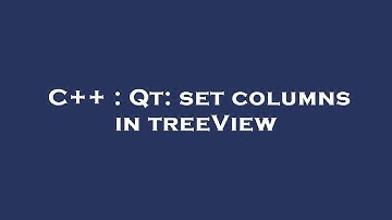C++ : Qt: set columns in treeView