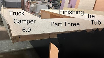 Truck Camper Project 6.0 [Prt. 3] Finishing Up The Tub