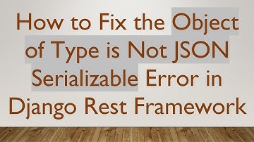How to Fix the Object of Type is Not JSON Serializable Error in Django Rest Framework