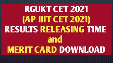 AP IIIT 2021(RGUKT CET 2021) RESULTS RELEASING TIME and MERIT CARD DOWNLOAD