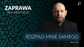 ZAPRAWA [Mt 4, 1-11] Rozpad mnie samego
