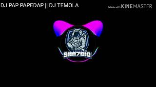 Dj pap papedap || Dj temola Viral