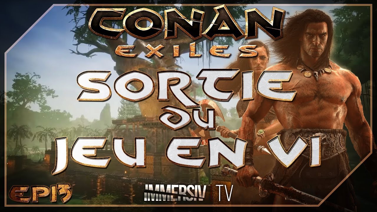 SORTIE DU JEU EN VERSION 1.0 - Conan Exiles FR - EP13 - YouTube