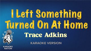 Trace Adkins - I Left Something Turned On At Home (Karaoke Songs with Lyrics)