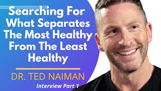 Searching For What Separates The Most Healthy From The Least Healthy | Dr Ted Naiman Ep 1