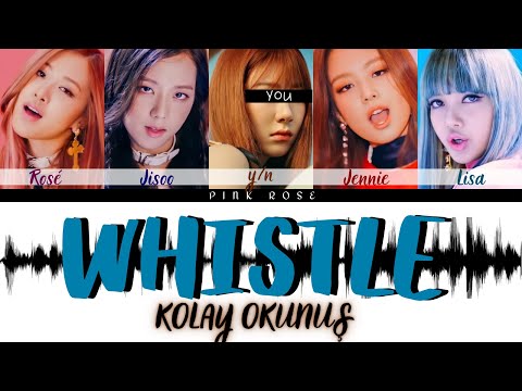 BlackPink Whistle 5 members karaoke & Kolay Okunuş / You as member