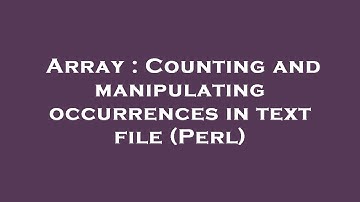Array : Counting and manipulating occurrences in text file (Perl)