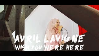 Avril Lavigne - Wish You Were Here [Dicover oleh Tim Kedua bersama AIZA]