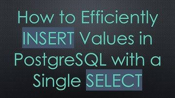 How to Efficiently INSERT Values in PostgreSQL with a Single SELECT