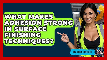 What Makes Adhesion Strong In Surface Finishing Techniques? - How It Comes Together