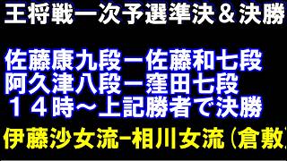 王将戦一次予選準決勝＆決勝　佐藤康九段ｰ佐藤和七段、阿久津八段ー窪田七段、14時から上記勝者同士で決勝　伊藤沙恵女流ー相川女流（倉敷藤花）