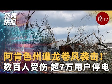 阿肯色州遭龙卷风袭击！数百人受伤 超7万用户停电