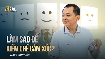 Làm sao để kiềm chế cảm xúc tiêu cực | Ngô Minh Tuấn | Học viện CEO Việt Nam