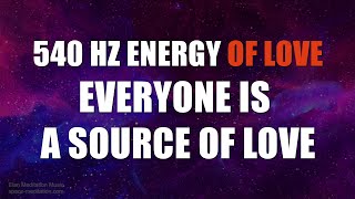 540 Hz Energy of Love - Everyone Is a Source of Love | Feel the Love Within You