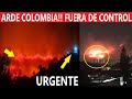 URGENTE INCENDIO COLOMBIA NO LO PUEDEN CONTROLAR ESTÁ PASANDO AHORA