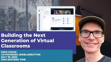 Building the Next Generation of Virtual Classrooms (BBBWorld 2022)