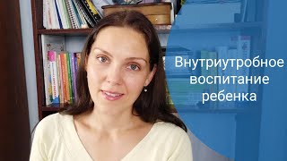 Внутриутробное воспитание ребенка Внутриутробное воспитание ребенка