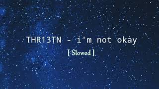 Thr13tn - I'm not okay ( Slowed )