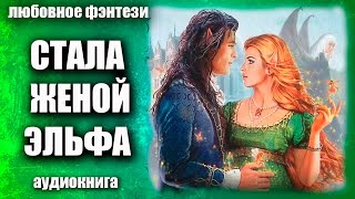 Стала женой эльфа Любовное фэнтези аудиокнига