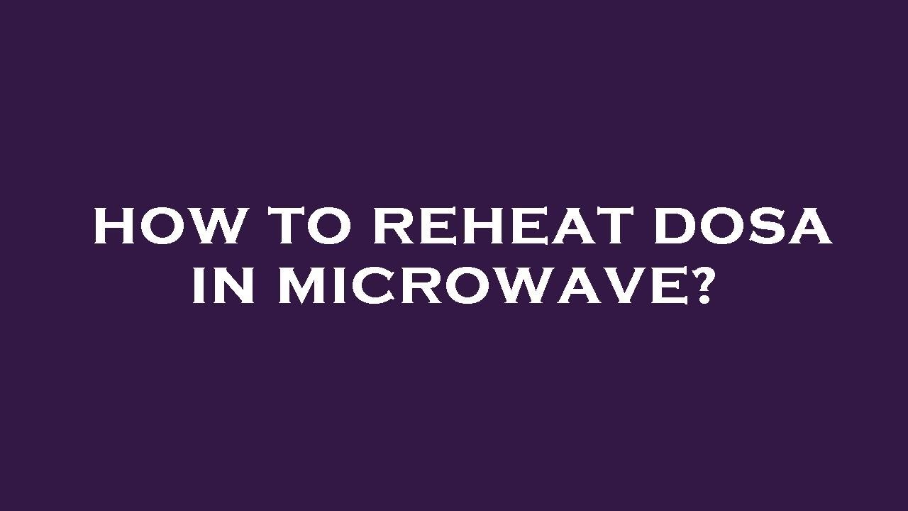 How to reheat dosa in microwave? YouTube