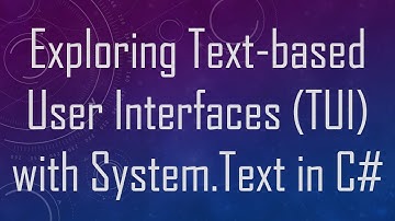 Exploring Text-based User Interfaces (TUI) with System.Text in C#