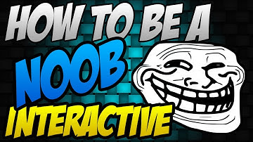 Interactive: How to be a NOOB! Ep. 12