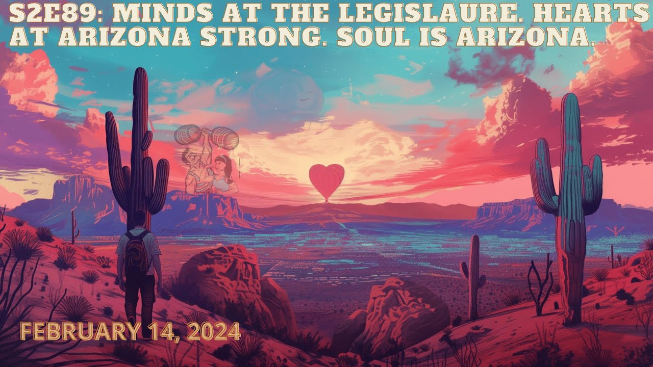 S2E89: Minds at the Legislaure. Hearts at Arizona Strong. Soul is Arizona.