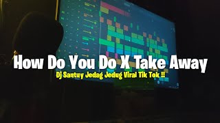 Dj How Do You Do X Take Away || Mashup JJ !! - DJ SANTUY