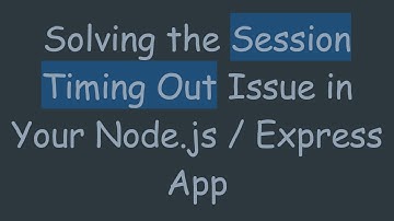 Solving the Session Timing Out Issue in Your Node.js / Express App