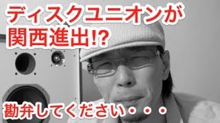 ディスクユニオンが関西進出！？ もぅ勘弁してください!!