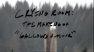 CRYING ROOM: THE MAKING OF GALLOWS HUMOUR