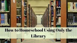 How to Homeschool Using Only the Library (Patreon Archives)