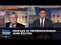 Profiles in Tremendousness: John Bolton | The Daily Show