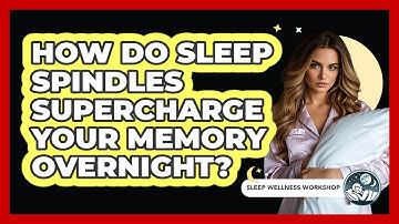 How Do Sleep Spindles Supercharge Your Memory Overnight? - Sleep Wellness Workshop