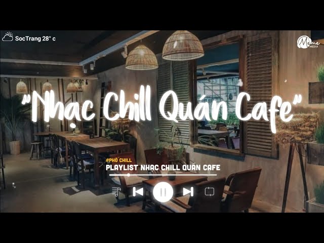Nhạc Chill Quán Cafe - Những Ca Khúc Lofi Nhẹ Nhàng Hay Nhất Dành Cho Quán Cafe - Nhạc Lofi Chill class=