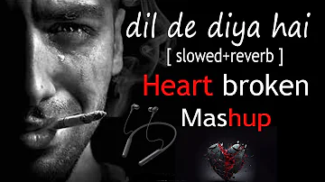 Dil De Diya Hai 😭💔[ Slowed + Reverb ] Broken Heart Mashup | Anand Raj Anand