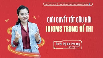 TỔNG ÔN TẬP: IDIOMS THƯỜNG GẶP TRONG ĐỀ THI TỐT NGHIỆP THPT @CoVuMaiPhuong