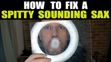 HOW TO FIX A SPITTY SOUND SAX