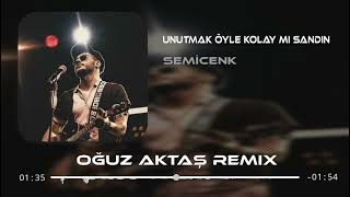 Semicenk - Unutmak Öyle Kolay Mı Sandın (Oğuz Aktaş Remix)