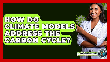 How Do Climate Models Address The Carbon Cycle? - Earth Science Answers