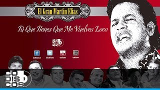 Video thumbnail of "Tú Que Tienes Que Me Vuelves Loco, El Gran Martín Elías - Audio"