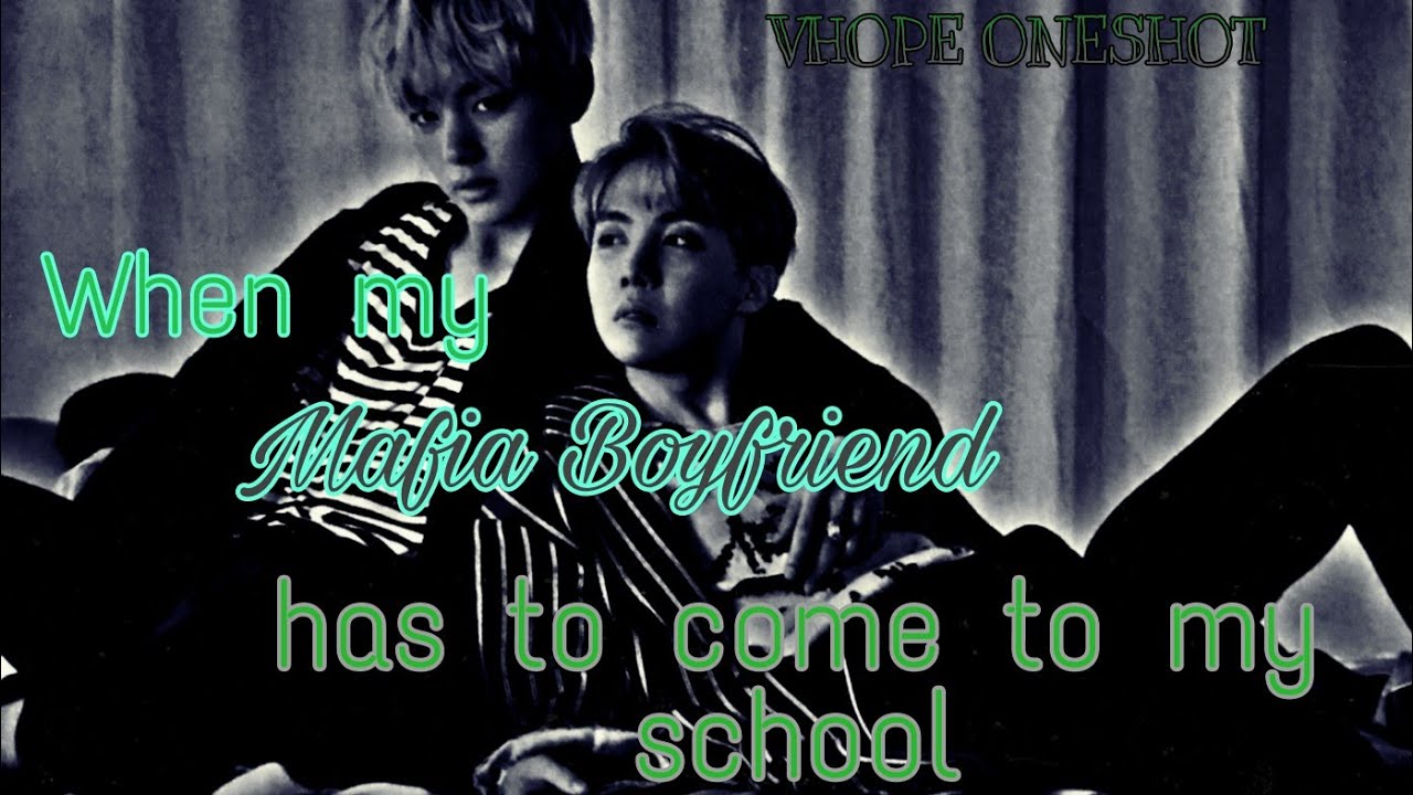 When my Mafia Boyfriend has to Come to My school (VHOPE ONESHOT) (REUPLOAD)